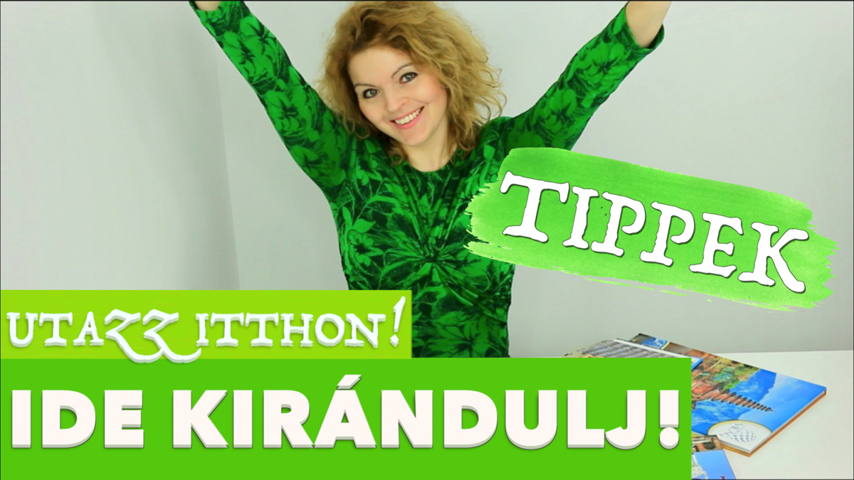 IDE kirándulj! Utazz itthon TIPPEK IDE kirándulj! Utazz itthon TIPPEK